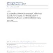 Case studies of multidisciplinary child abuse case review teams and their leaders in children's advocacy centers in pennsylvania